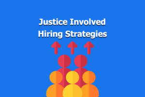 Employer Strategies for Hiring Justice Involved