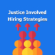 Employer Strategies for Hiring Justice Involved