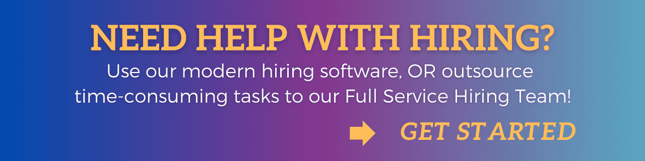 Use our modern hiring software, OR outsource 
time-consuming tasks to our Full Service Hiring Team!